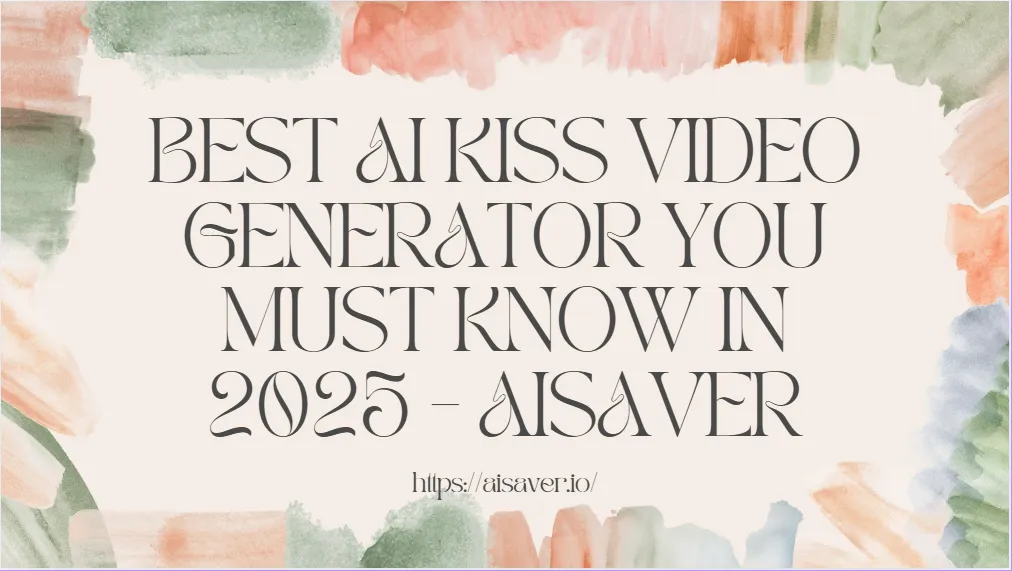 Best AI Kiss Video Generator You Must Know in 2025 – AISaver