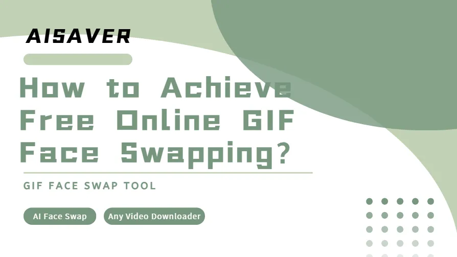 How to Achieve Free Online GIF Face Swapping?|AISaver Guide