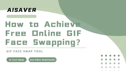 How to Achieve Free Online GIF Face Swapping?|AISaver Guide
