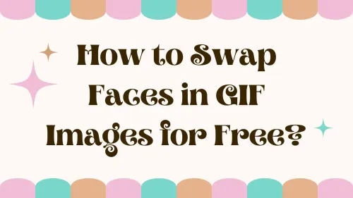 How to Swap Faces in GIF Images for Free?