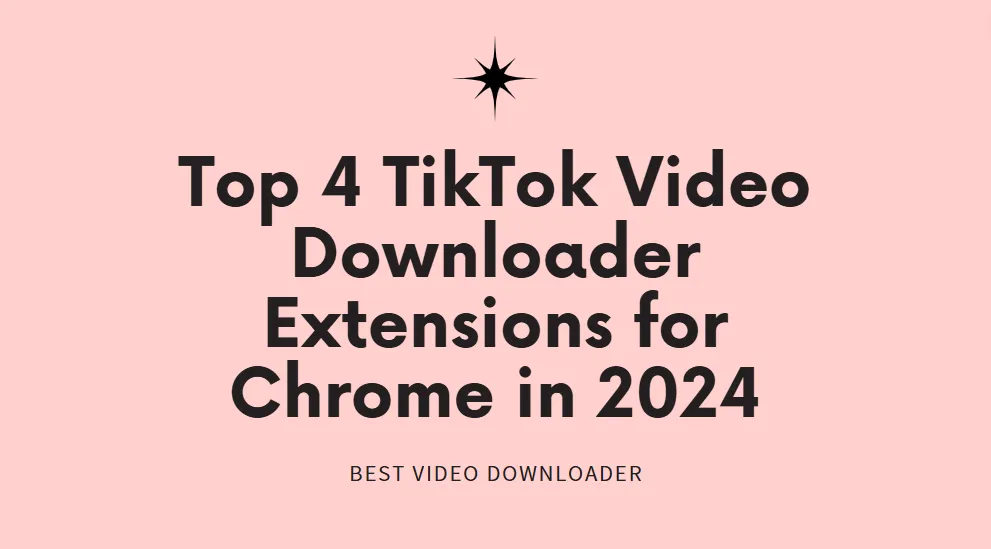 Top 4 TikTok Video Downloader Extensions For Chrome In 2024